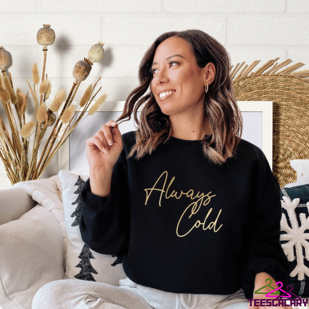 Always Cold Ladies Sweatshirt For Casual Wear And Birthday Gift